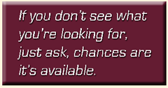 If you don't see what you're looking for, just ask, chances are it's available.